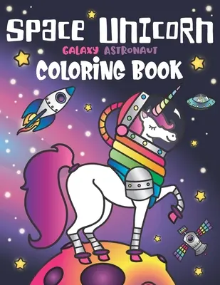 Space Unicorn Galaxy Astronaut Coloring Book: lányoknak, inspiráló idézetekkel, vicces ufókkal, naprendszeri bolygókkal, szivárványos rakétákkal, állati Constella - Space Unicorn Galaxy Astronaut Coloring Book: for girls, with Inspirational Quotes, Funny UFO, Solar System Planets, Rainbow Rockets, Animal Constella