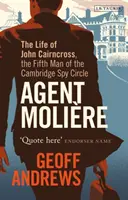 Molire ügynök: John Cairncross, a Cambridge-i Kémkör ötödik emberének élete - Agent Molire: The Life of John Cairncross, the Fifth Man of the Cambridge Spy Circle