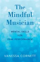 A figyelmes zenész: Mentális készségek a csúcsteljesítményért - The Mindful Musician: Mental Skills for Peak Performance