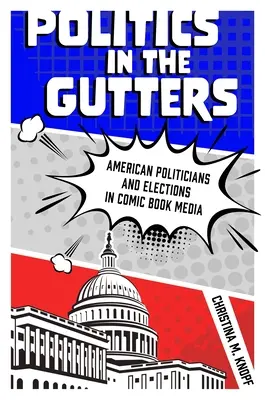 Politika a csatornában: Amerikai politikusok és választások a képregénymédiában - Politics in the Gutters: American Politicians and Elections in Comic Book Media