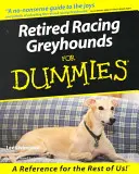 Nyugdíjas agárversenyzők a Dummies számára - Retired Racing Greyhounds for Dummies