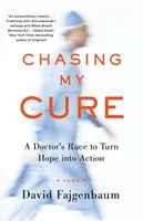 Chasing My Cure: Egy orvos versenye, hogy a reményt tettekre váltsa; Egy memoár - Chasing My Cure: A Doctor's Race to Turn Hope Into Action; A Memoir
