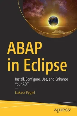 ABAP az Eclipse-ben: Az ADT telepítése, konfigurálása, használata és továbbfejlesztése - ABAP in Eclipse: Install, Configure, Use, and Enhance Your ADT