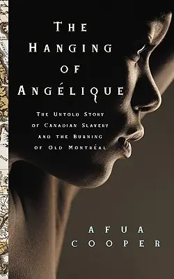 Az anglikán akasztás: A kanadai rabszolgaság és Old Montr?al felgyújtásának el nem mondott története - The Hanging of Ang?lique: The Untold Story of Canadian Slavery and the Burning of Old Montr?al