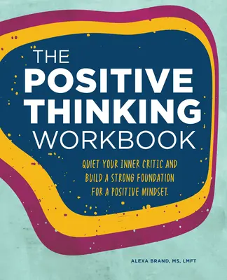 A pozitív gondolkodás munkafüzete: Hallgattassa el belső kritikusát, és építsen erős alapot a pozitív gondolkodásmódhoz - The Positive Thinking Workbook: Quiet Your Inner Critic and Build a Strong Foundation for a Positive Mindset