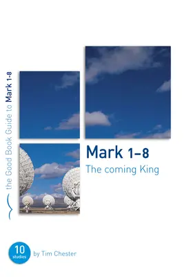 Márk 1-8: Az eljövendő király: Tíz tanulmány egyénileg vagy csoportosan - Mark 1-8: The Coming King: Ten Studies for Individuals or Groups