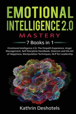 Érzelmi intelligencia 2.0 Mastery- 7 könyv 1 könyvben: Érzelmi intelligencia 2.0, Az empatikus élmény, Haragkezelés, Önfegyelem kézikönyv, Sztoikusok könyve - Emotional Intelligence 2.0 Mastery- 7 Books in 1: Emotional Intelligence 2.0, The Empath Experience, Anger Management, Self-Discipline Handbook, Stoic