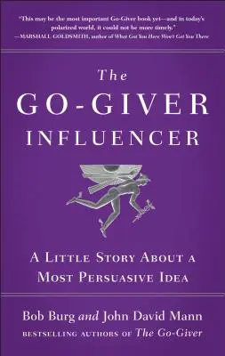 A Go-Giver influencer: Egy kis történet egy rendkívül meggyőző ötletről (Go-Giver, 3. könyv) - The Go-Giver Influencer: A Little Story about a Most Persuasive Idea (Go-Giver, Book 3)