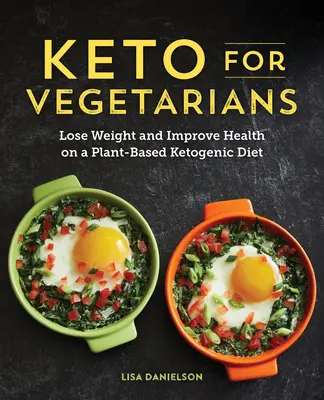 Keto vegetáriánusoknak: Fogyás és egészségjavítás a növényi alapú ketogén diétával - Keto for Vegetarians: Lose Weight and Improve Health on a Plant-Based Ketogenic Diet