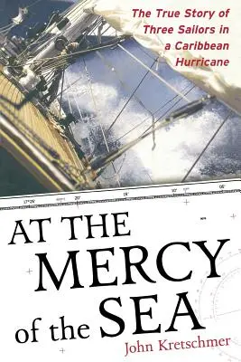 A tenger kegyelméből: Három tengerész igaz története egy karibi hurrikánban - At the Mercy of the Sea: The True Story of Three Sailors in a Caribbean Hurricane