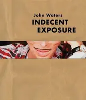 John Waters: Waters: Indecent Exposure - John Waters: Indecent Exposure