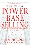 Az új hatalmi bázis eladása: A politika elsajátítása, váratlan értékteremtés és magasabb árrés, és a konkurencia túljárása - The New Power Base Selling: Master the Politics, Create Unexpected Value and Higher Margins, and Outsmart the Competition