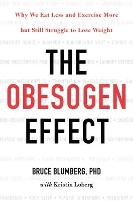 Az elhízást okozó hatás: Miért eszünk kevesebbet és sportolunk többet, de még mindig küzdünk a fogyásért - The Obesogen Effect: Why We Eat Less and Exercise More But Still Struggle to Lose Weight