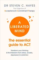 Felszabadult elme - Az ACT alapvető útmutatója - Liberated Mind - The essential guide to ACT