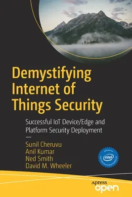 A tárgyak internetének biztonságának demisztifikálása: Sikeres Iot Device/Edge és Platform Security Deployment (Sikeres Iot Device/Edge és Platform Security Deployment) - Demystifying Internet of Things Security: Successful Iot Device/Edge and Platform Security Deployment
