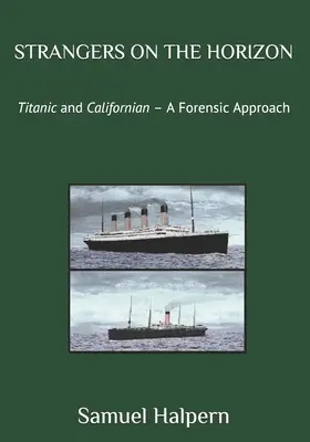 Idegenek a horizonton: Titanic és Californian - törvényszéki megközelítés - Strangers on the Horizon: Titanic and Californian - A Forensic Approach