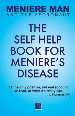 A Meniere-ember és az űrhajós: A Meniere-kór önsegítő könyve - Meniere Man And The Astronaut: The Self-Help Book For Meniere's Disease