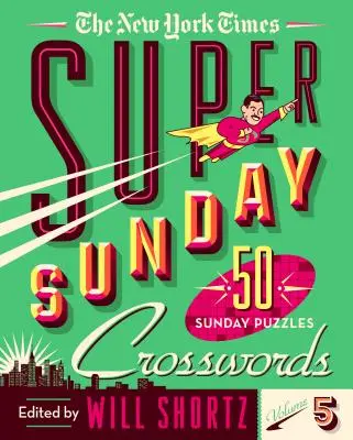 The New York Times Super Sunday Crosswords 5. kötet: 50 vasárnapi rejtvény - The New York Times Super Sunday Crosswords Volume 5: 50 Sunday Puzzles