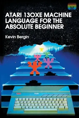 Atari 130XE gépi nyelv az abszolút kezdőknek - Atari 130XE Machine Language for the Absolute Beginner