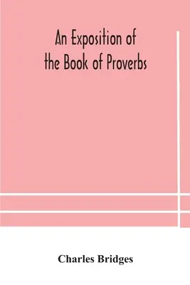 A Példabeszédek könyvének magyarázata - An exposition of the Book of Proverbs