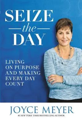 Ragadd meg a napot! Céltudatosan élni és minden napot fontossá tenni - Seize the Day: Living on Purpose and Making Every Day Count