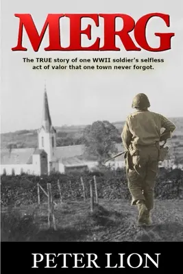 Merg: Egy második világháborús katona önzetlen bátor és áldozatos tettének IGAZ története, amelyet egy város soha nem felejtett el. - Merg: The TRUE story of a WWII soldier's selfless act of valor and sacrifice that one town never forgot.