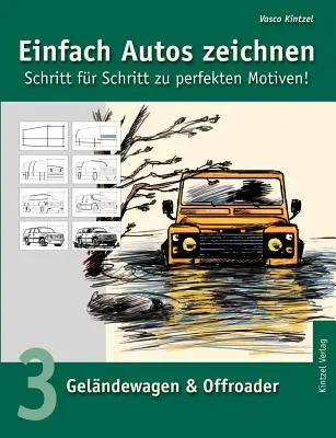 Autókat rajzolni egyszerűen - lépésről lépésre a tökéletes motívumokhoz!: 3. kötet: Terepjárók és terepjárók - Einfach Autos zeichnen - Schritt fr Schritt zu perfekten Motiven!: Band 3: Gelndewagen & Offroader