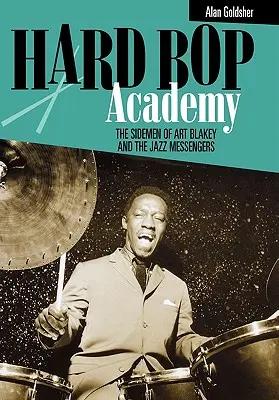 Hard Bop Academy: Art Blakey és a Jazz Messengers kísérőzenészei - Hard Bop Academy: The Sidemen of Art Blakey and the Jazz Messengers