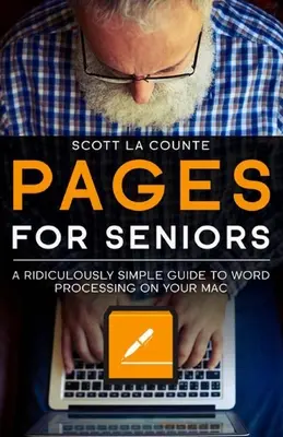 Pages For Seniors: A Ridulously Simple Guide to Word Processing On Your Mac (Eszelősen egyszerű útmutató a Macen történő szövegszerkesztéshez) - Pages For Seniors: A Ridiculously Simple Guide To Word Processing On Your Mac