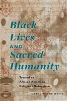 Fekete életek és szent emberség: A vallási naturalizmus felé - Black Lives and Sacred Humanity: Toward an African American Religious Naturalism