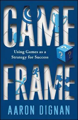 Játékkeret: A játék mint a siker stratégiája - Game Frame: Using Games as a Strategy for Success