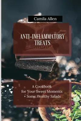 Gyulladáscsökkentő finomságok: Szakácskönyv az édes pillanatokhoz + néhány egészséges saláta - Anti-Inflammatory Treats: A Cookbook for Your Sweet Moments + Some Healthy Salads