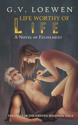 Az élethez méltó élet: A beteljesülés regénye: A Kristen Seraphim Saga 5. kötete - Life Worthy of Life: A Novel of Fulfilment: Volume 5 of the Kristen Seraphim Saga