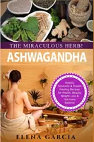 Ashwagandha - A csodálatos gyógynövény!: Holistic Solutions & Proven Healing Receptes for Health, Beauty, Weight Loss & Hormon Balance - Ashwagandha - The Miraculous Herb!: Holistic Solutions & Proven Healing Recipes for Health, Beauty, Weight Loss & Hormone Balance