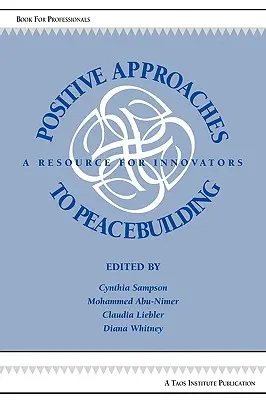 A béketeremtés pozitív megközelítései: Forrás az innovátorok számára - Positive Approaches to Peacebuilding: A Resource for Innovators