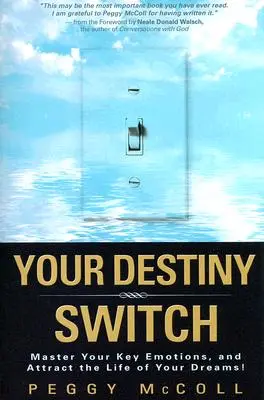 A végzeted kapcsolója: Mesterold meg a legfontosabb érzelmeidet, és vonzd be álmaid életét! - Your Destiny Switch: Master Your Key Emotions, and Attract the Life of Your Dreams!