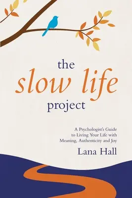 A lassú élet projekt: Egy pszichológus útmutatója ahhoz, hogy értelmesen, hitelesen és örömmel éljük az életünket - The Slow Life Project: A Psychologist's Guide to Living Your Life with Meaning, Authenticity and Joy