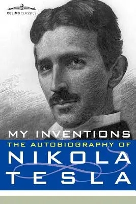 Találmányaim: Nikola Tesla önéletrajza - My Inventions: The Autobiography of Nikola Tesla