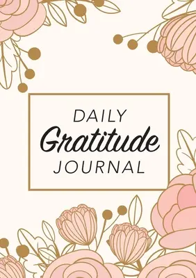 Daily Gratitude Journal (Napi hálanapló): (Rózsaszín virágok téglalap alakú felirattal) 52 hetes útmutató a hálaadáshoz - Daily Gratitude Journal: (Pink Flowers with Rectangle Callout) A 52-Week Guide to Becoming Grateful