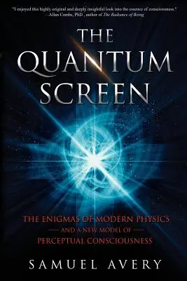 A kvantum képernyő: A modern fizika rejtélyei és az észlelési tudatosság új modellje - The Quantum Screen: The Enigmas of Modern Physics and a New Model of Perceptual Consciousness