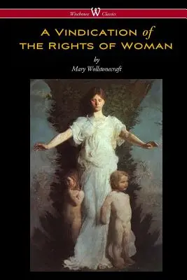 A Vindication of the Rights of Woman (Wisehouse Classics - Eredeti 1792-es kiadás) - A Vindication of the Rights of Woman (Wisehouse Classics - Original 1792 Edition)