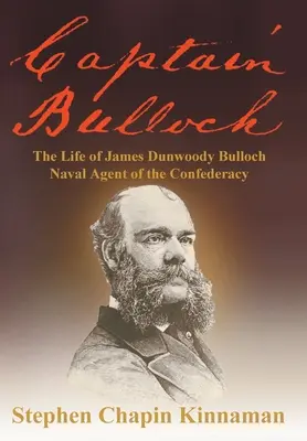 Bulloch kapitány: James Dunwoody Bulloch, a Konföderáció haditengerészeti ügynökének élete - Captain Bulloch: The Life of James Dunwoody Bulloch, Naval Agent of the Confederacy