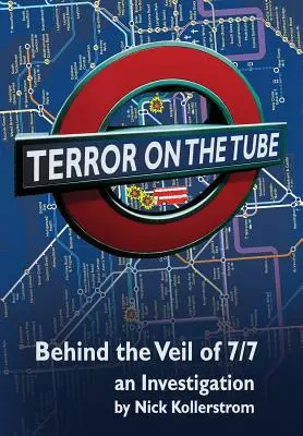 Terror a metrón: A 7/7 fátyla mögött, egy nyomozás - 3. kiadás. - Terror on the Tube: Behind the Veil of 7/7, an Investigation - 3rd Ed.