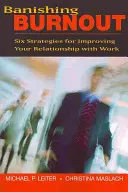 A kiégés elűzése: Hat stratégia a munkával való kapcsolat javítására - Banishing Burnout: Six Strategies for Improving Your Relationship with Work