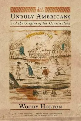 A zabolátlan amerikaiak és az alkotmány eredete - Unruly Americans and the Origins of the Constitution