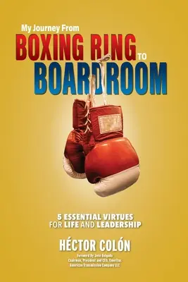 Utazásom a bokszringtől az igazgatótanácsi teremig: 5 alapvető erény az élethez és a vezetéshez - My Journey from Boxing Ring to Boardroom: 5 Essential Virtues for Life and Leadership