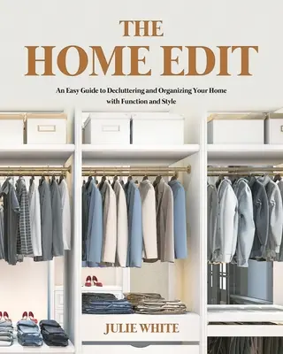 The Home Edit: Egyszerű útmutató a rendrakáshoz és az otthon funkcionális és stílusos megszervezéséhez - The Home Edit: An Easy Guide to Decluttering and Organizing Your Home with Function and Style