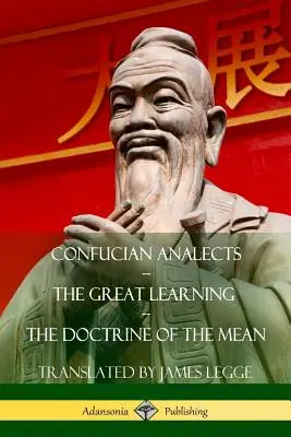 Konfuciusi analektusok, A nagy tanulás, Az átlag tanítása - Confucian Analects, The Great Learning, The Doctrine of the Mean