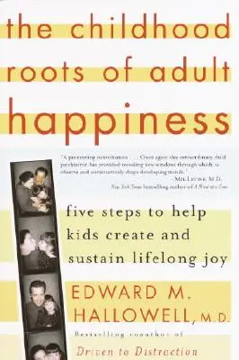 A felnőttkori boldogság gyermekkori gyökerei: Öt lépés, hogy segítsünk a gyerekeknek megteremteni és fenntartani az élethosszig tartó örömöt. - The Childhood Roots of Adult Happiness: Five Steps to Help Kids Create and Sustain Lifelong Joy