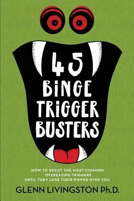 45 Binge Trigger Busters: Hogyan állj ellen a leggyakoribb túlevés kiváltó okoknak, amíg el nem veszítik hatalmukat feletted - 45 Binge Trigger Busters: How to Resist the Most Common Overeating Triggers Until They Lose Their Power Over You